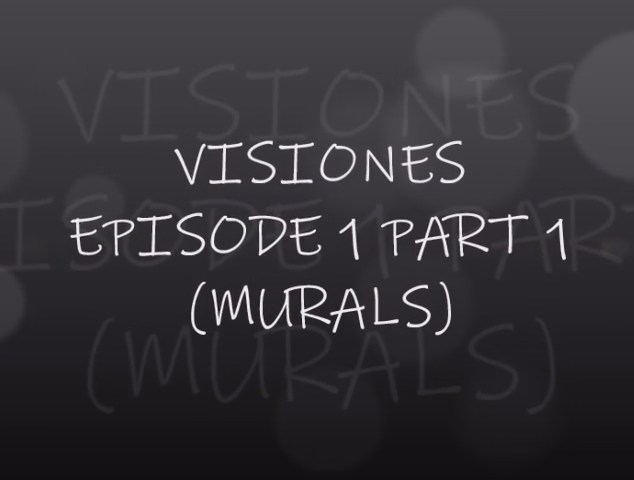 VISIONES -  EPISODE 1 PART 1 (MURALS)