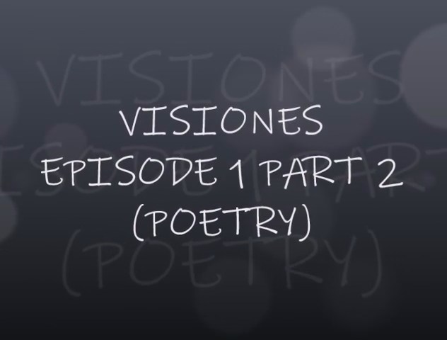 VISIONES - EPISODE 1 PART 2 (POETRY)