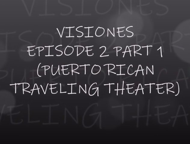 VISIONES - EPISODE 2 PART 1 (PUERTO RICAN TRAVELING THEATER)