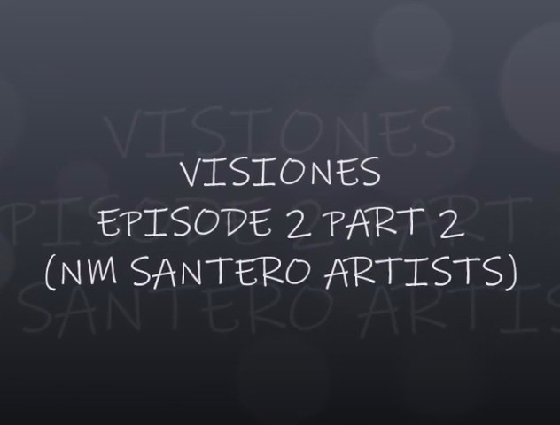 VISIONES - EPISODE 2 PART 2 (NM SANTERO ARTISTS)
