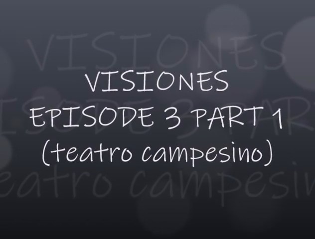 VISIONES - EPISODE 3 PART 1 (TEATRO CAMPESINO)
