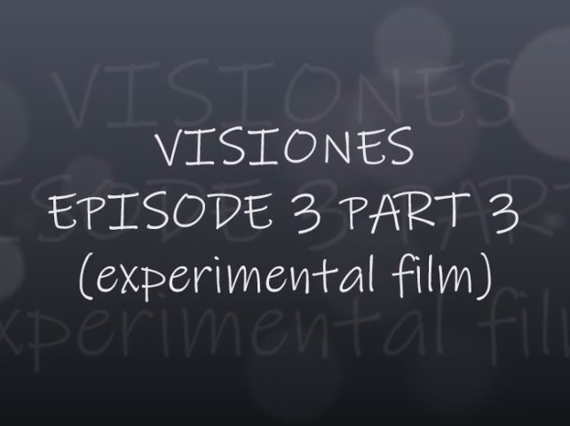 VISIONES - EPISODE 3 PART 3 (EXPERIMENTAL FILM)