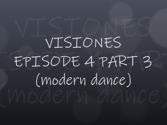 VISIONES - EPISODE 4 PART 3 (MODERN DANCE)