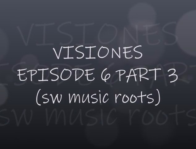 VISIONES - EPISODE 6 PART 3 (SW MUSIC ROOTS)